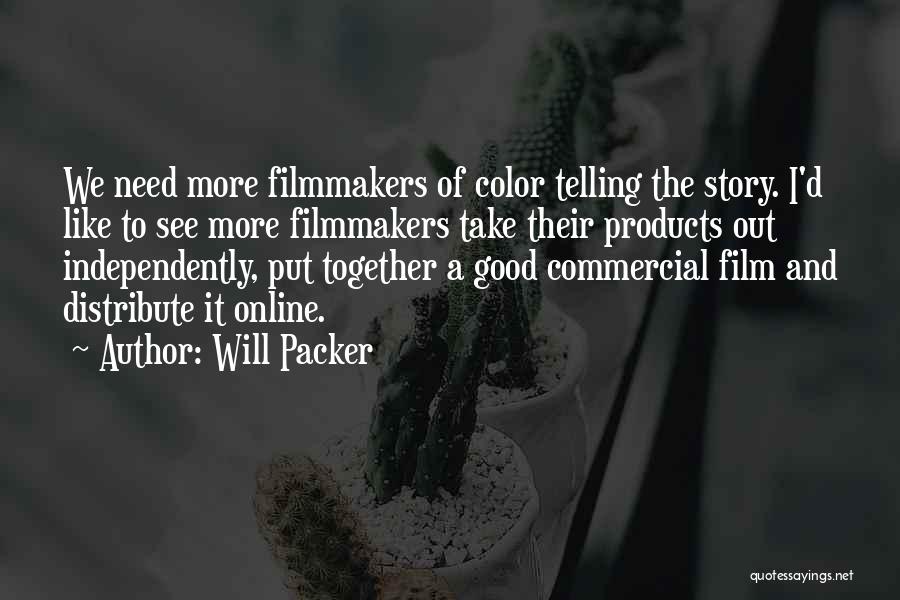 Will Packer Quotes: We Need More Filmmakers Of Color Telling The Story. I'd Like To See More Filmmakers Take Their Products Out Independently,