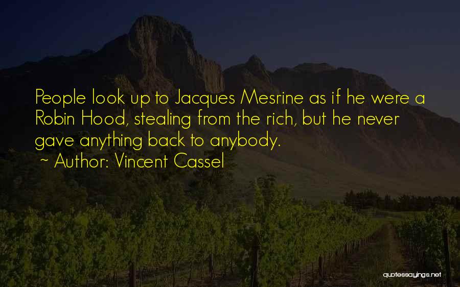 Vincent Cassel Quotes: People Look Up To Jacques Mesrine As If He Were A Robin Hood, Stealing From The Rich, But He Never