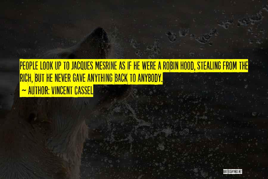 Vincent Cassel Quotes: People Look Up To Jacques Mesrine As If He Were A Robin Hood, Stealing From The Rich, But He Never