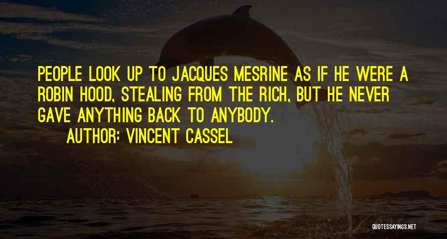 Vincent Cassel Quotes: People Look Up To Jacques Mesrine As If He Were A Robin Hood, Stealing From The Rich, But He Never
