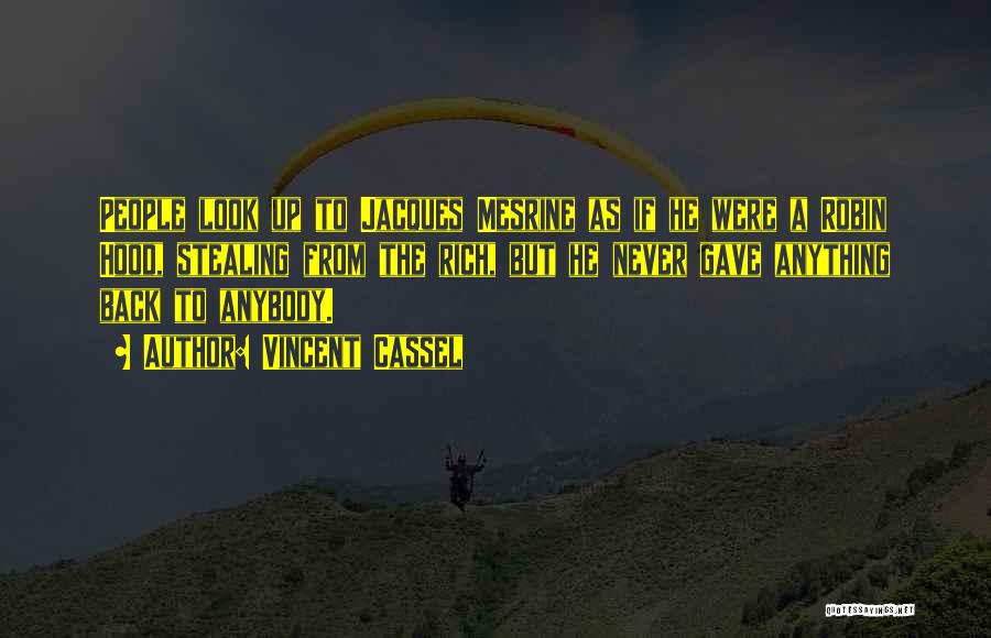 Vincent Cassel Quotes: People Look Up To Jacques Mesrine As If He Were A Robin Hood, Stealing From The Rich, But He Never