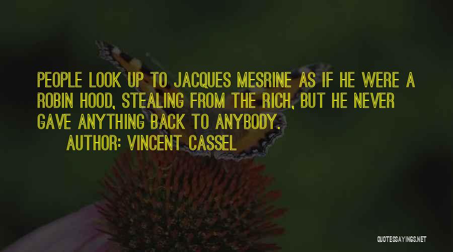 Vincent Cassel Quotes: People Look Up To Jacques Mesrine As If He Were A Robin Hood, Stealing From The Rich, But He Never