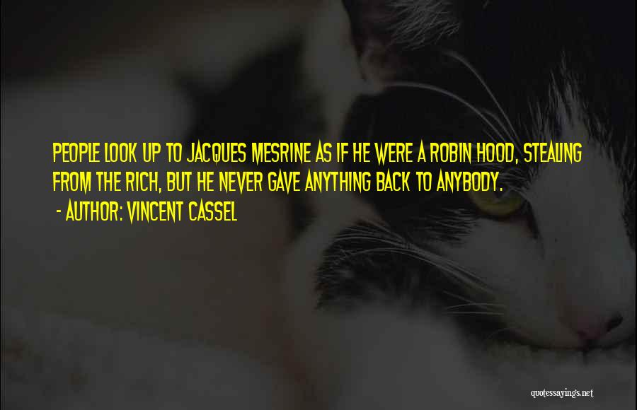 Vincent Cassel Quotes: People Look Up To Jacques Mesrine As If He Were A Robin Hood, Stealing From The Rich, But He Never