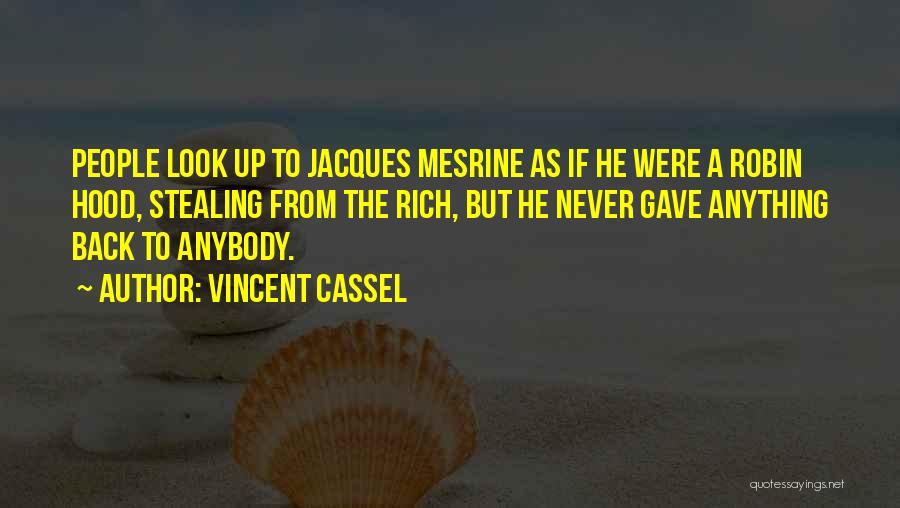 Vincent Cassel Quotes: People Look Up To Jacques Mesrine As If He Were A Robin Hood, Stealing From The Rich, But He Never
