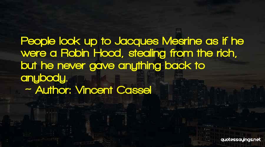 Vincent Cassel Quotes: People Look Up To Jacques Mesrine As If He Were A Robin Hood, Stealing From The Rich, But He Never