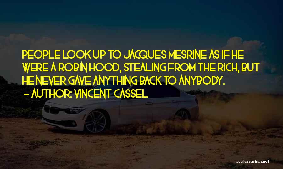 Vincent Cassel Quotes: People Look Up To Jacques Mesrine As If He Were A Robin Hood, Stealing From The Rich, But He Never