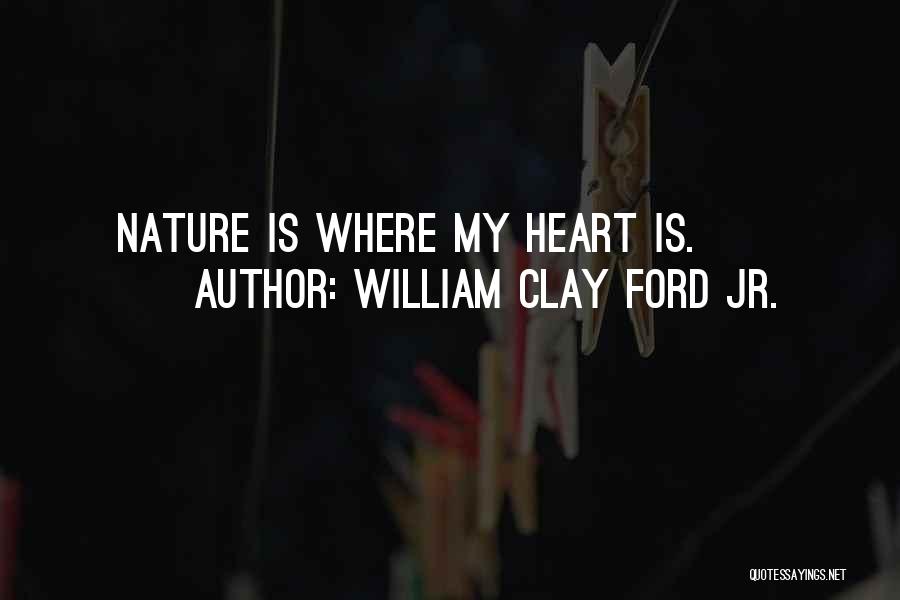 William Clay Ford Jr. Quotes: Nature Is Where My Heart Is.
