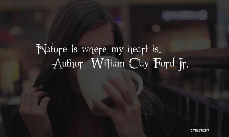 William Clay Ford Jr. Quotes: Nature Is Where My Heart Is.