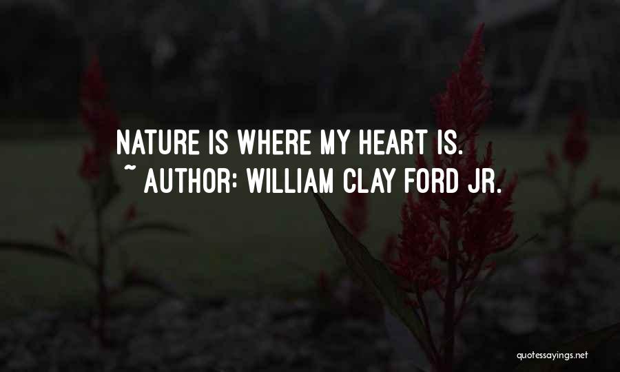 William Clay Ford Jr. Quotes: Nature Is Where My Heart Is.