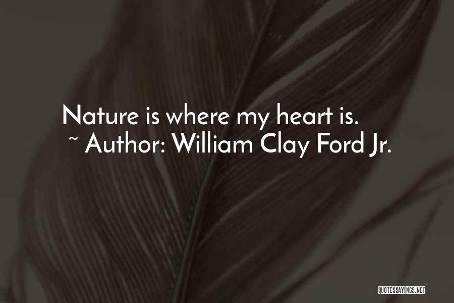 William Clay Ford Jr. Quotes: Nature Is Where My Heart Is.