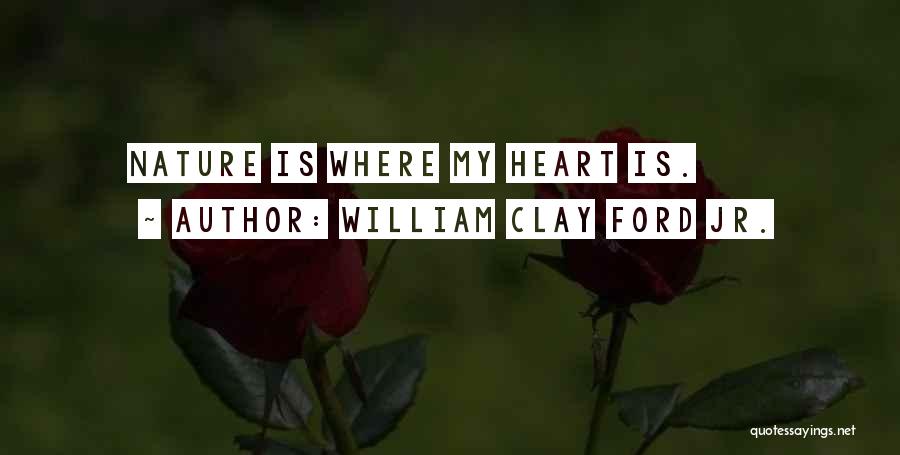 William Clay Ford Jr. Quotes: Nature Is Where My Heart Is.