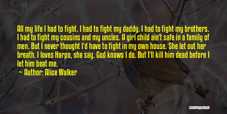 Alice Walker Quotes: All My Life I Had To Fight. I Had To Fight My Daddy. I Had To Fight My Brothers. I