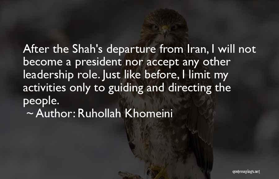 Ruhollah Khomeini Quotes: After The Shah's Departure From Iran, I Will Not Become A President Nor Accept Any Other Leadership Role. Just Like