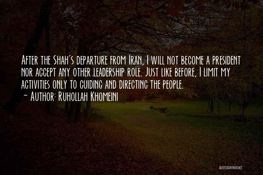Ruhollah Khomeini Quotes: After The Shah's Departure From Iran, I Will Not Become A President Nor Accept Any Other Leadership Role. Just Like