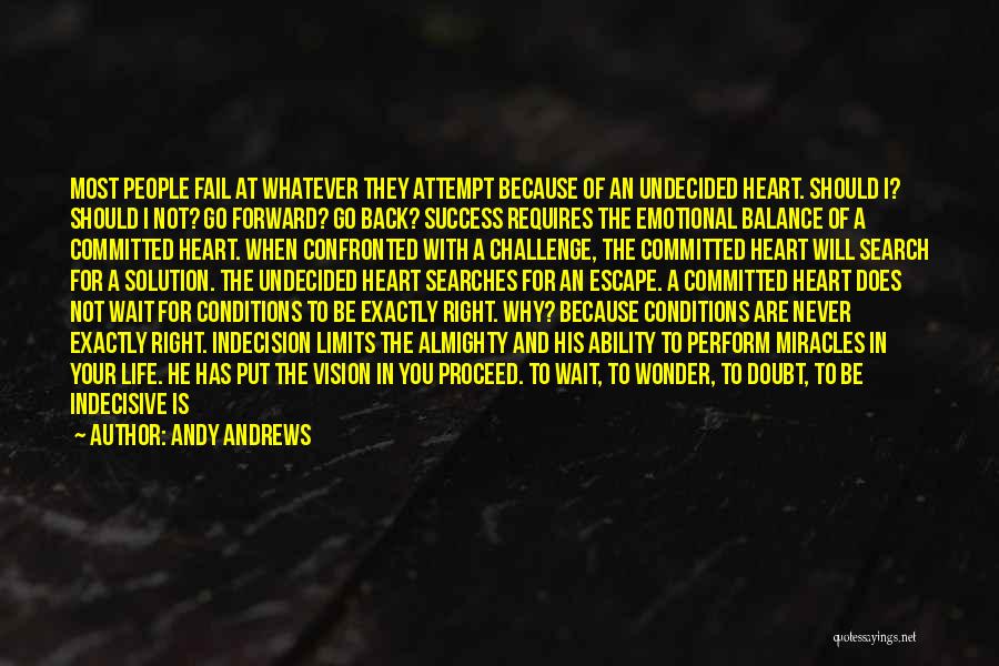 Andy Andrews Quotes: Most People Fail At Whatever They Attempt Because Of An Undecided Heart. Should I? Should I Not? Go Forward? Go