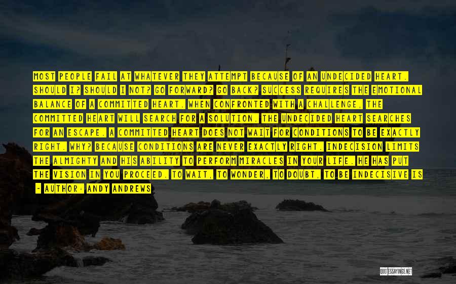 Andy Andrews Quotes: Most People Fail At Whatever They Attempt Because Of An Undecided Heart. Should I? Should I Not? Go Forward? Go