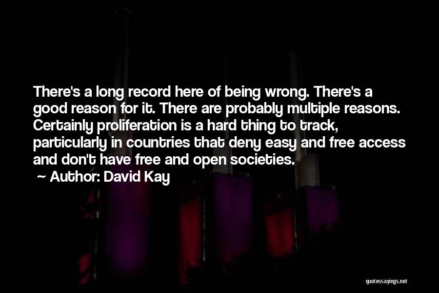 David Kay Quotes: There's A Long Record Here Of Being Wrong. There's A Good Reason For It. There Are Probably Multiple Reasons. Certainly