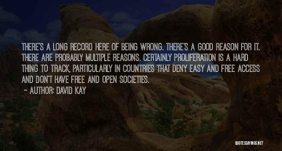 David Kay Quotes: There's A Long Record Here Of Being Wrong. There's A Good Reason For It. There Are Probably Multiple Reasons. Certainly