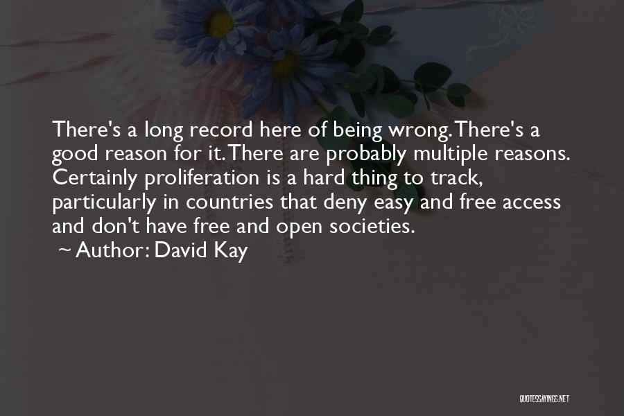 David Kay Quotes: There's A Long Record Here Of Being Wrong. There's A Good Reason For It. There Are Probably Multiple Reasons. Certainly