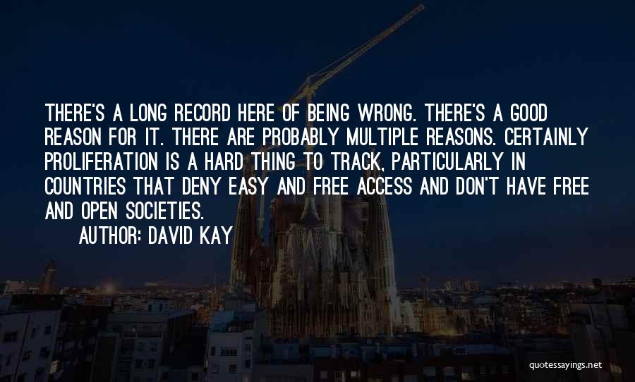 David Kay Quotes: There's A Long Record Here Of Being Wrong. There's A Good Reason For It. There Are Probably Multiple Reasons. Certainly