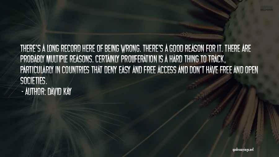 David Kay Quotes: There's A Long Record Here Of Being Wrong. There's A Good Reason For It. There Are Probably Multiple Reasons. Certainly