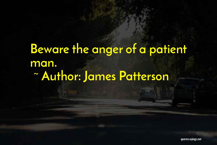 James Patterson Quotes: Beware The Anger Of A Patient Man.