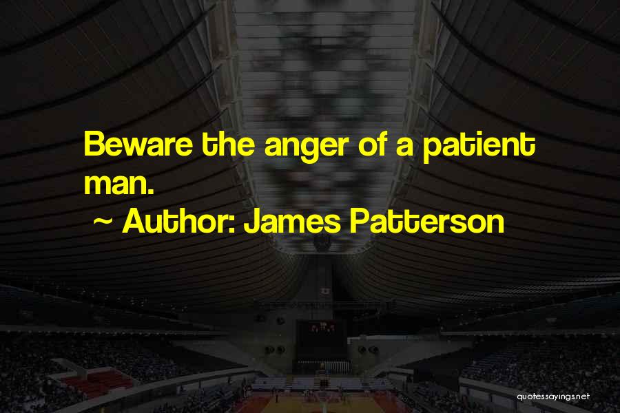 James Patterson Quotes: Beware The Anger Of A Patient Man.