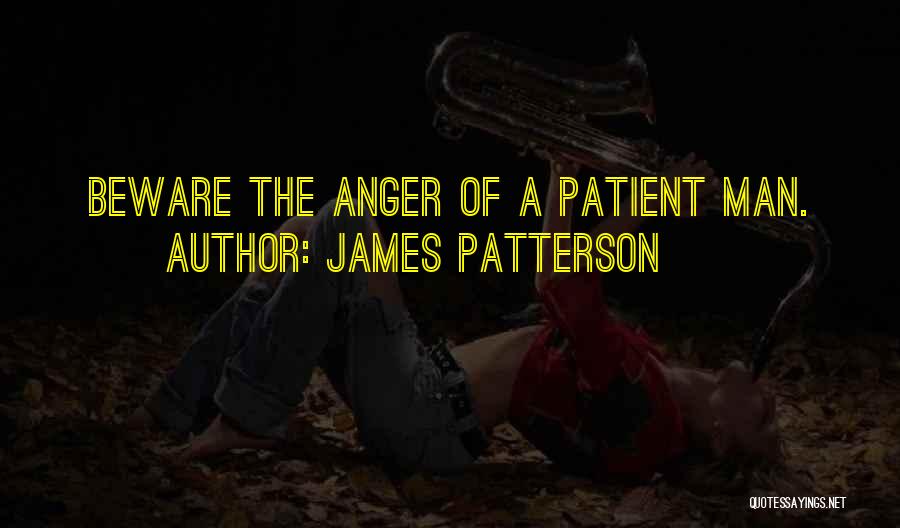 James Patterson Quotes: Beware The Anger Of A Patient Man.