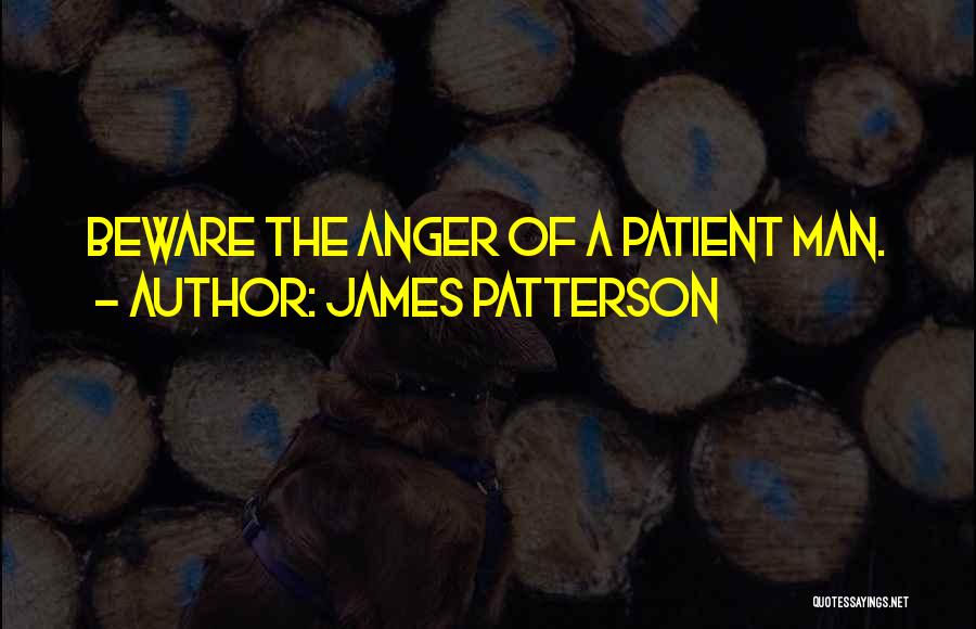 James Patterson Quotes: Beware The Anger Of A Patient Man.