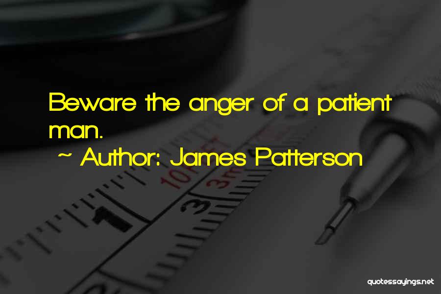 James Patterson Quotes: Beware The Anger Of A Patient Man.