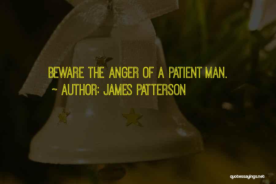 James Patterson Quotes: Beware The Anger Of A Patient Man.
