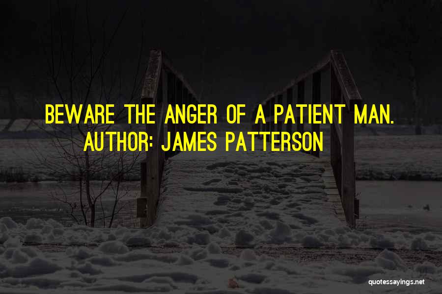 James Patterson Quotes: Beware The Anger Of A Patient Man.