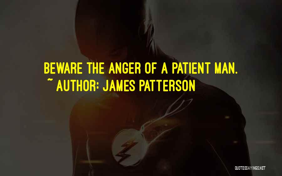 James Patterson Quotes: Beware The Anger Of A Patient Man.