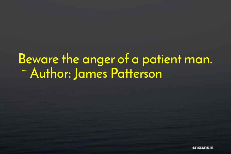 James Patterson Quotes: Beware The Anger Of A Patient Man.