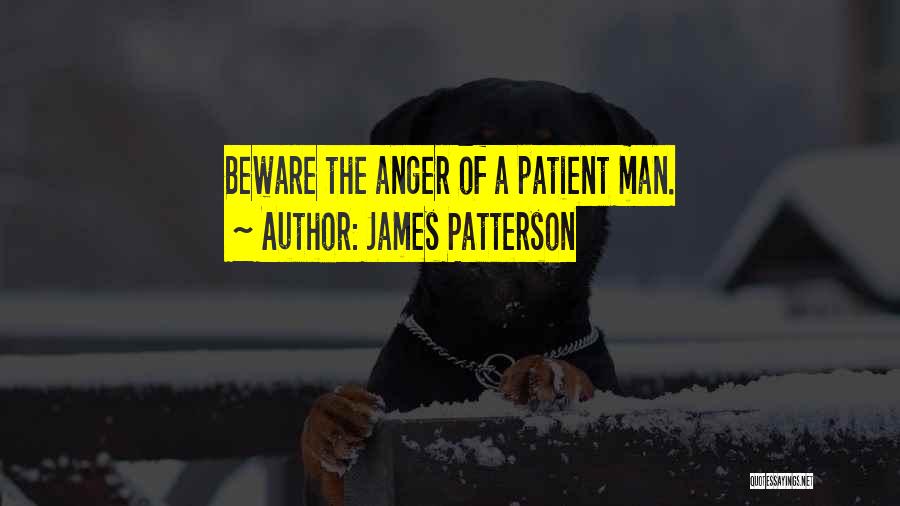 James Patterson Quotes: Beware The Anger Of A Patient Man.