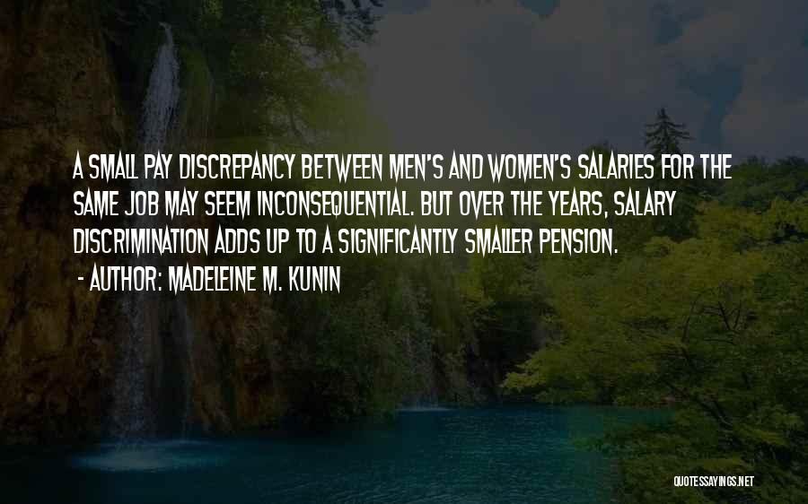 Madeleine M. Kunin Quotes: A Small Pay Discrepancy Between Men's And Women's Salaries For The Same Job May Seem Inconsequential. But Over The Years,
