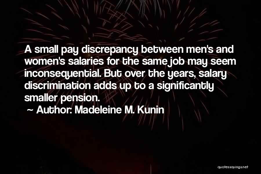 Madeleine M. Kunin Quotes: A Small Pay Discrepancy Between Men's And Women's Salaries For The Same Job May Seem Inconsequential. But Over The Years,