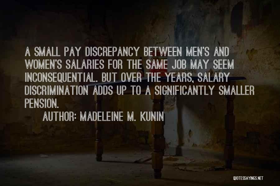 Madeleine M. Kunin Quotes: A Small Pay Discrepancy Between Men's And Women's Salaries For The Same Job May Seem Inconsequential. But Over The Years,