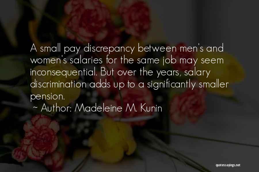 Madeleine M. Kunin Quotes: A Small Pay Discrepancy Between Men's And Women's Salaries For The Same Job May Seem Inconsequential. But Over The Years,