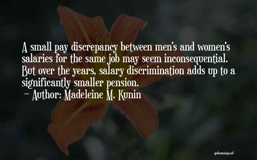 Madeleine M. Kunin Quotes: A Small Pay Discrepancy Between Men's And Women's Salaries For The Same Job May Seem Inconsequential. But Over The Years,