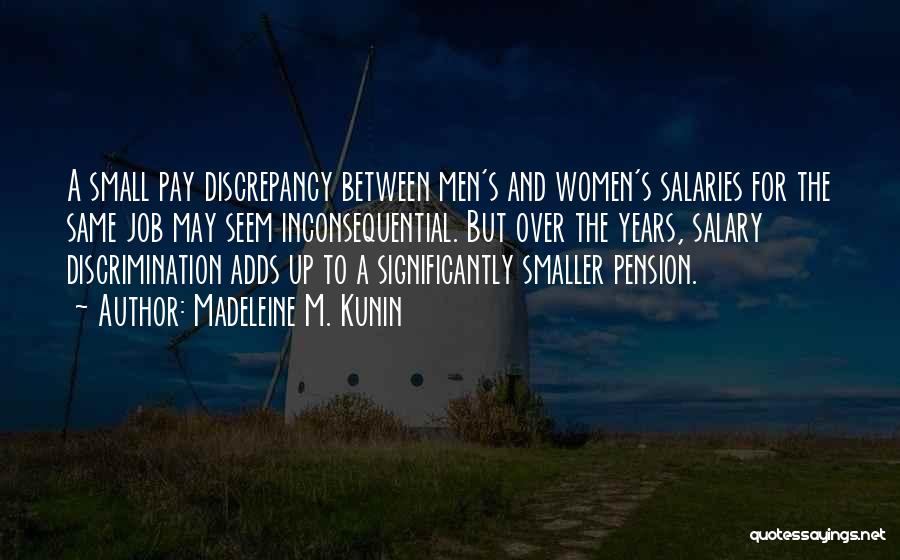Madeleine M. Kunin Quotes: A Small Pay Discrepancy Between Men's And Women's Salaries For The Same Job May Seem Inconsequential. But Over The Years,