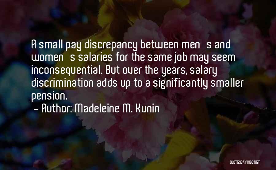Madeleine M. Kunin Quotes: A Small Pay Discrepancy Between Men's And Women's Salaries For The Same Job May Seem Inconsequential. But Over The Years,