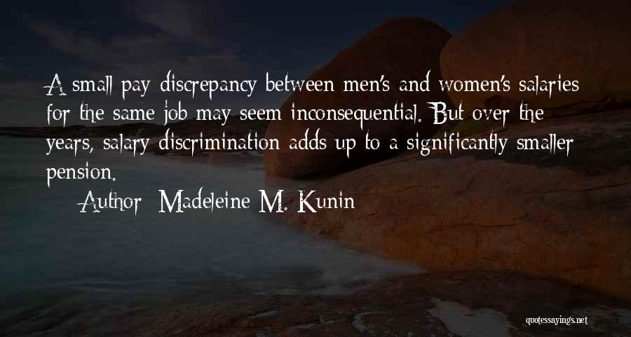 Madeleine M. Kunin Quotes: A Small Pay Discrepancy Between Men's And Women's Salaries For The Same Job May Seem Inconsequential. But Over The Years,