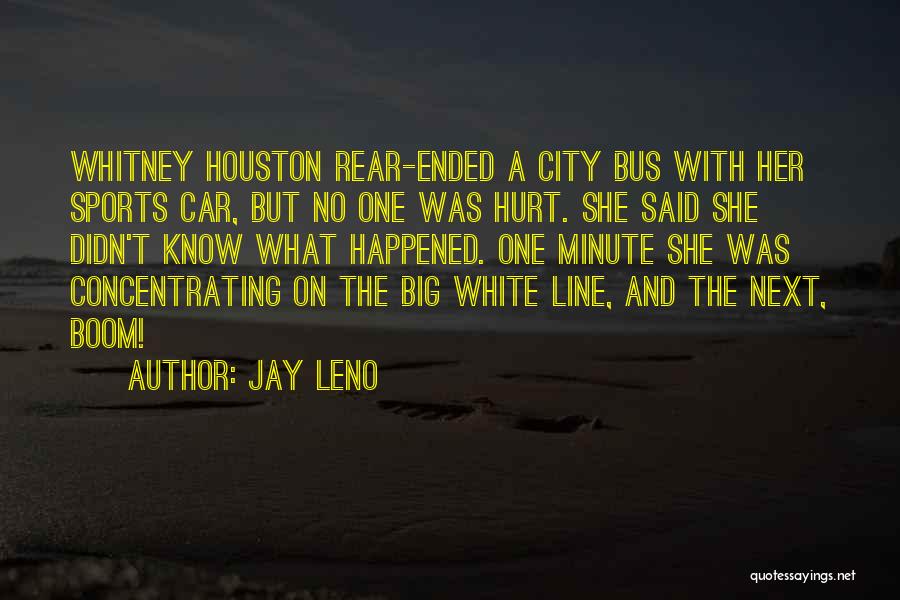 Jay Leno Quotes: Whitney Houston Rear-ended A City Bus With Her Sports Car, But No One Was Hurt. She Said She Didn't Know