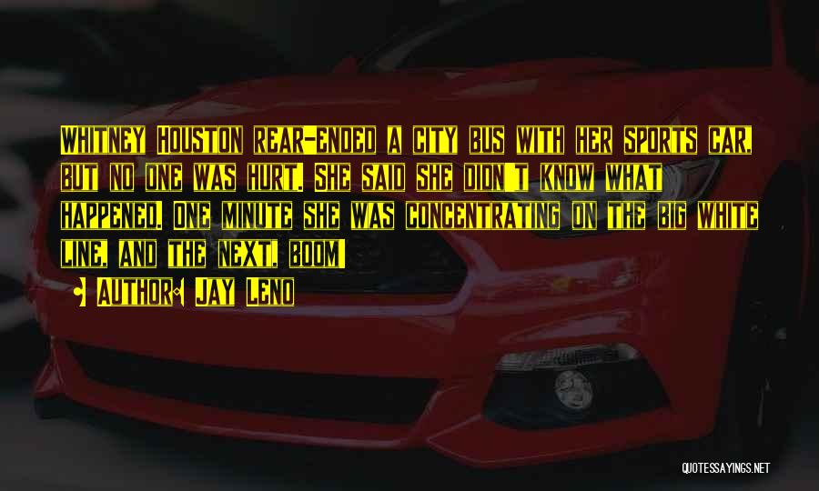 Jay Leno Quotes: Whitney Houston Rear-ended A City Bus With Her Sports Car, But No One Was Hurt. She Said She Didn't Know