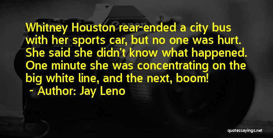 Jay Leno Quotes: Whitney Houston Rear-ended A City Bus With Her Sports Car, But No One Was Hurt. She Said She Didn't Know