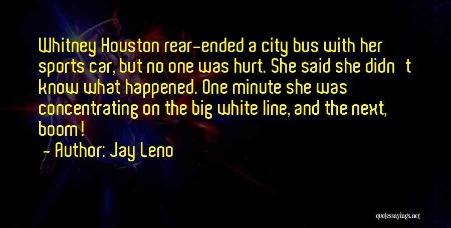 Jay Leno Quotes: Whitney Houston Rear-ended A City Bus With Her Sports Car, But No One Was Hurt. She Said She Didn't Know