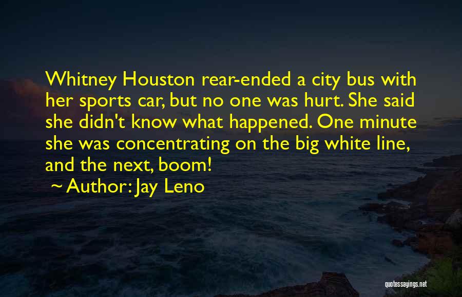 Jay Leno Quotes: Whitney Houston Rear-ended A City Bus With Her Sports Car, But No One Was Hurt. She Said She Didn't Know