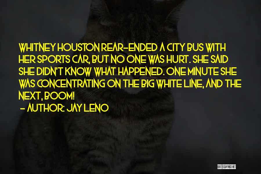 Jay Leno Quotes: Whitney Houston Rear-ended A City Bus With Her Sports Car, But No One Was Hurt. She Said She Didn't Know