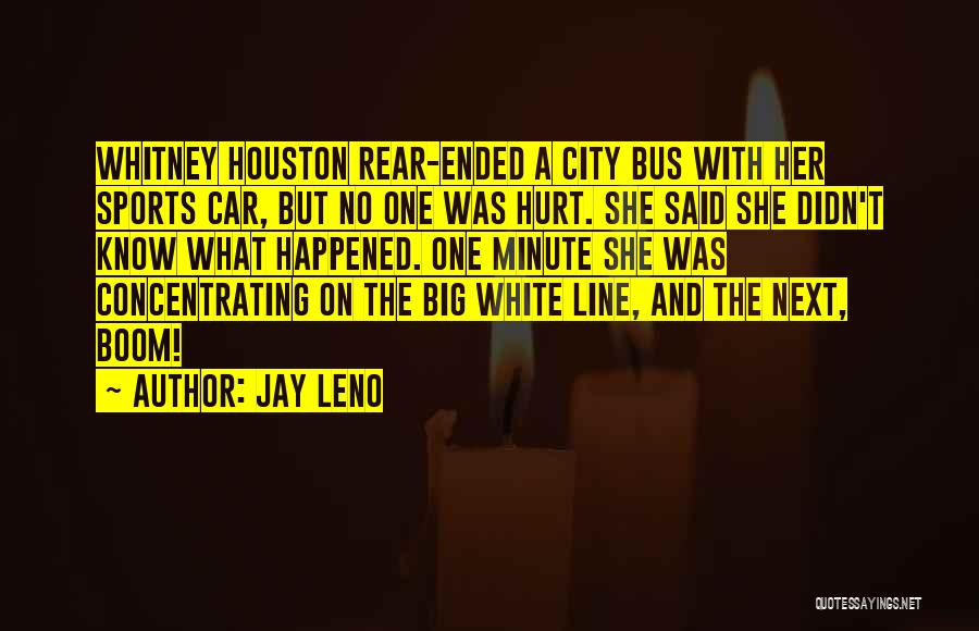 Jay Leno Quotes: Whitney Houston Rear-ended A City Bus With Her Sports Car, But No One Was Hurt. She Said She Didn't Know